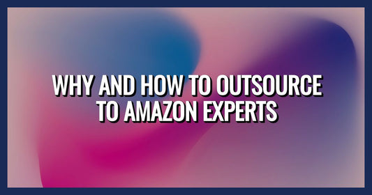 Why and How to Outsource to Amazon Experts